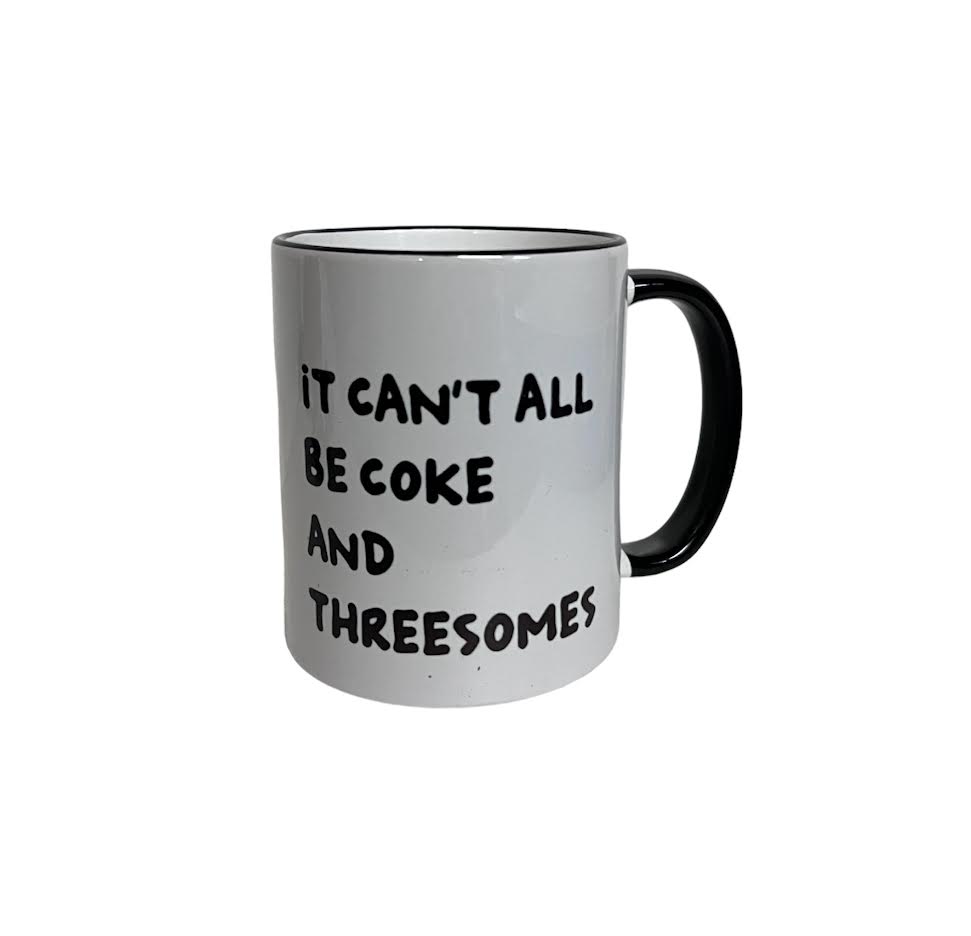 IT CAN'T ALL BE COKE AND THREESOMES MUG
