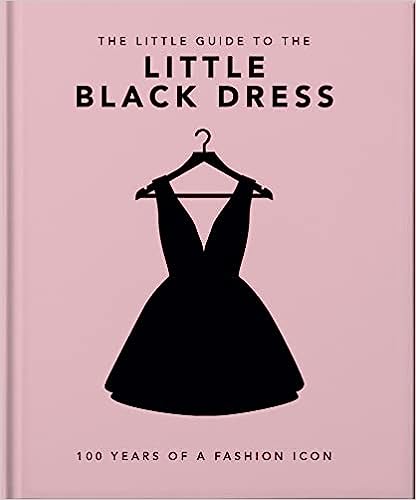 The Little Book of the Little Black Dress: 100 Years of a Fashion Icon [Book]