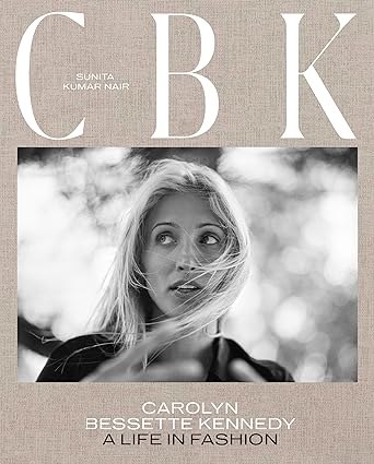 CBK: CAROLYN BESSETTE KENNEDY A LIFE IN FASHION
