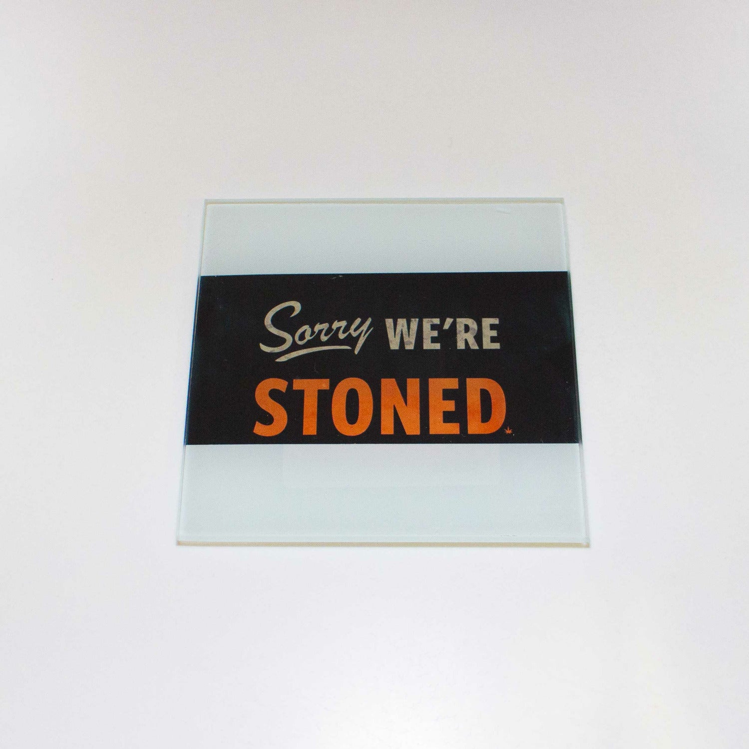 SORRY WE'RE STONED GLASS COASTER